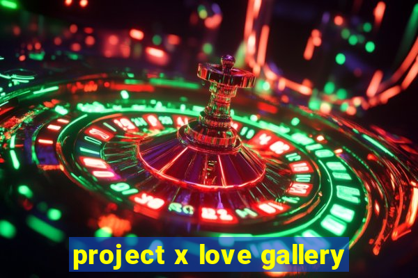 project x love gallery